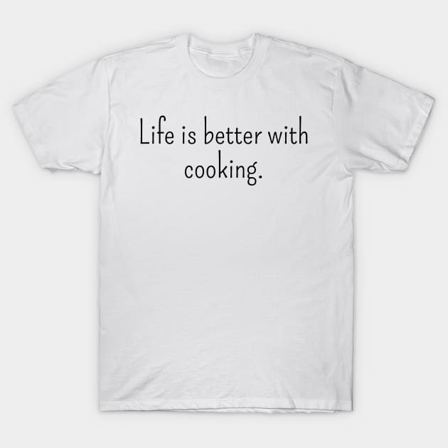 Life is Better With Cooking T-Shirt by IncpetionWear